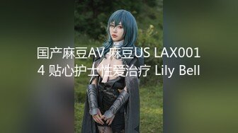 国产麻豆AV 麻豆US LAX0014 贴心护士性爱治疗 Lily Bell