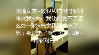 骚逼女友~放假从广州过深圳来找我~女：我让你受不了怎么办~你妹感觉我刚才来了，男：那别走了嘛，多干几炮~精彩对白！！