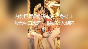 内射巨臀E奶骚人妻，身材丰满无毛白虎穴，狠狠后入到内射