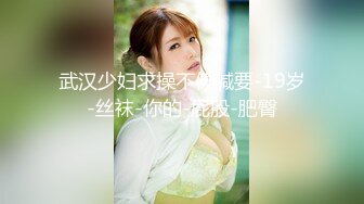 一代炮王，疯狂的做爱机器【山鸡岁月】不常被人操的美人妻，水真的多，一舔就有，插得嗷嗷叫好爽啊！