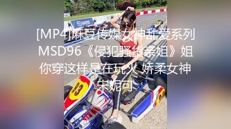 [MP4]麻豆传媒女神乱爱系列MSD96《侵犯骚货亲姐》姐你穿这样是在玩火 娇柔女神宋妮可