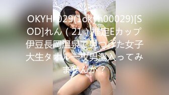 OKYH-029(1okyh00029)[SOD]れん（21）推定Eカップ伊豆長岡温泉で見つけた女子大生タオル一枚男湯入ってみませんか？