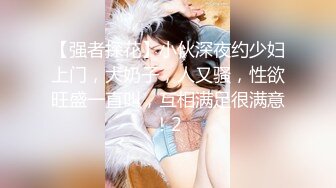 【强者探花】小伙深夜约少妇上门，大奶子，人又骚，性欲旺盛一直叫，互相满足很满意！2