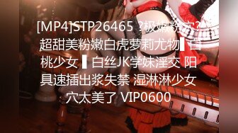 [MP4]STP26465 ?极嫩粉穴? 超甜美粉嫩白虎萝莉尤物▌白桃少女 ▌白丝JK学妹淫交 阳具速插出浆失禁 湿淋淋少女穴太美了 VIP0600