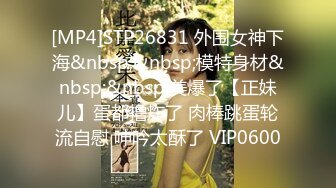 [MP4]STP26831 外围女神下海&nbsp;&nbsp;模特身材&nbsp;&nbsp;美爆了【正妹儿】蛋都撸炸了 肉棒跳蛋轮流自慰 呻吟太酥了 VIP0600