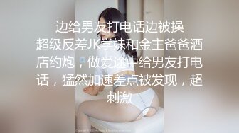 ❤️边给男友打电话边被操❤️超级反差JK学妹和金主爸爸酒店约炮，做爱途中给男友打电话，猛然加速差点被发现，超刺激