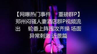 【网曝热门事件❤️重磅群P】郑州闷骚人妻酒店群P视频流出㊙️轮番上阵围攻齐操 场面异常刺激 近景篇