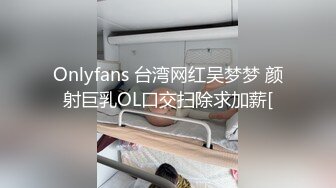 Onlyfans 台湾网红吴梦梦 颜射巨乳OL口交扫除求加薪[