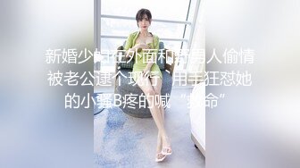 新婚少妇在外面和野男人偷情被老公逮个现行✿用手狂怼她的小骚B疼的喊“救命”