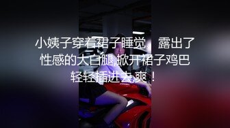 小姨子穿着裙子睡觉、露出了性感的大白腿,掀开裙子鸡巴轻轻插进去,爽！