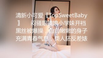 清新小可爱〖TopSweetBaby〗❤️闷骚眼镜娘小学妹开裆黑丝被爆操，白白嫩嫩的身子充满青春气息，美人胚反差婊