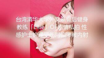 台湾清华大学外文系臀后健身教练「Ellie」OF剧情私拍 性感护士护理受伤阿伯惨被内射