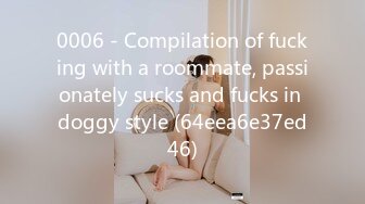 0006 - Compilation of fucking with a roommate, passionately sucks and fucks in doggy style (64eea6e37ed46)