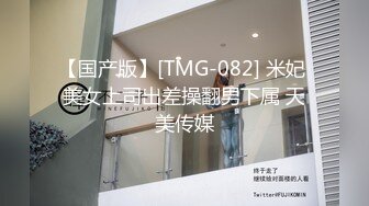 【国产版】[TMG-082] 米妃 美女上司出差操翻男下属 天美传媒