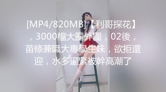 [MP4/820MB]【利哥探花】，3000檔大圈外圍，02後，苗條兼職大專學生妹，欲拒還迎，水多逼緊被幹高潮了