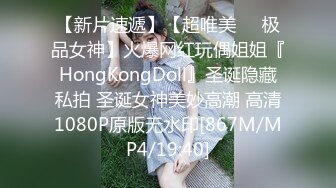 【新片速遞】【超唯美❤️极品女神】火爆网红玩偶姐姐『HongKongDoll』圣诞隐藏私拍 圣诞女神美妙高潮 高清1080P原版无水印[867M/MP4/19:40]