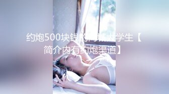 约炮500块钱的同城大学生【简介内有约炮渠道】