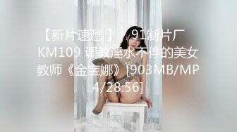 【新片速遞 】 ✿91制片厂✿ KM109 调教淫水不停的美女教师《金宝娜》[903MB/MP4/28:56]