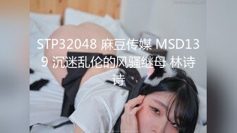 STP32048 麻豆传媒 MSD139 沉迷乱伦的风骚继母 林诗诗