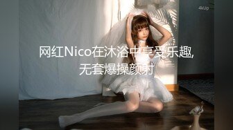 网红Nico在沐浴中享受乐趣,无套爆操颜射