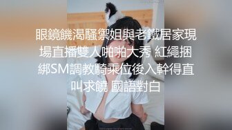 眼鏡饑渴騷禦姐與老鐵居家現場直播雙人啪啪大秀 紅繩捆綁SM調教騎乘位後入幹得直叫求饒 國語對白