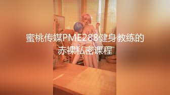 蜜桃传媒PME288健身教练的赤裸私密课程