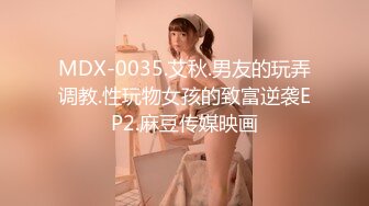 MDX-0035.艾秋.男友的玩弄调教.性玩物女孩的致富逆袭EP2.麻豆传媒映画