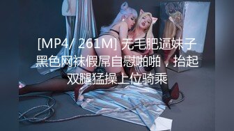 [MP4/ 261M] 无毛肥逼妹子黑色网袜假屌自慰啪啪，抬起双腿猛操上位骑乘