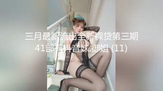 三月最新流出全新裸贷第三期41部有抖音妹.御姐 (11)