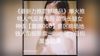 《最新力推震撼精品》爆火推特人气反差母狗 苗条长腿女神级【露娜000】景区商场地铁人前极限露出啪啪啪，母狗属性拉满