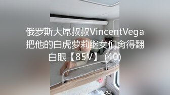 俄罗斯大屌叔叔VincentVega把他的白虎萝莉继女们肏得翻白眼【85V】 (40)