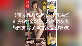 【甄选酒店极速流出】稀有绿叶房G奶金刚芭比约啪男友大战四发 除了睡觉就是猛操G奶