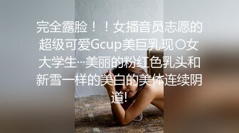 完全露脸！！女播音员志愿的超级可爱Gcup美巨乳现〇女大学生···美丽的粉红色乳头和新雪一样的美白的美体连续阴道!