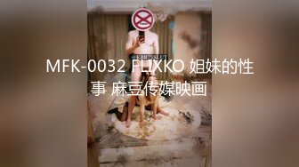 MFK-0032 FLIXKO 姐妹的性事 麻豆传媒映画