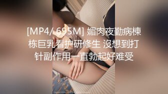 [MP4/ 695M] 媚肉夜勤病棟栋巨乳看护研修生 沒想到打针副作用一直勃起好难受