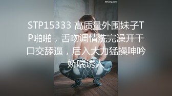 STP15333 高质量外围妹子TP啪啪，舌吻调情洗完澡开干口交舔逼，后入大力猛操呻吟娇喘诱人