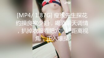 [MP4/ 1.87G] 瘦猴先生探花约操良家少妇，喝酒聊天调情，扒掉衣服看肥穴，近距离视角，正入爆操