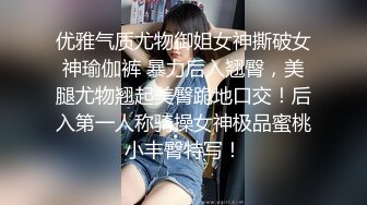 优雅气质尤物御姐女神撕破女神瑜伽裤 暴力后入翘臀，美腿尤物翘起美臀跪地口交！后入第一人称骑操女神极品蜜桃小丰臀特写！