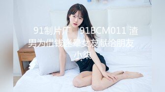 ✿91制片厂✿ 91BCM011 渣男为借钱迷晕女友献给朋友 小柒