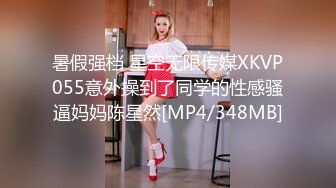 暑假强档 星空无限传媒XKVP055意外操到了同学的性感骚逼妈妈陈星然[MP4/348MB]