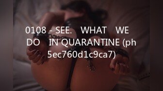 0108 - SEE.​ WHAT​ WE​ DO​ IN QUARANTINE (ph5ec760d1c9ca7)