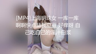 [MP4]上海明珠女 一库一库 啊啊快点舔我豆豆 好痒呀 自己吃自己的淫汁白浆