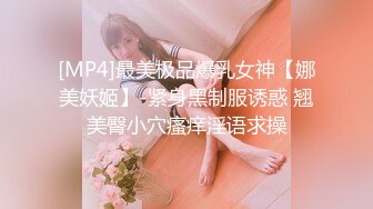 [MP4]最美极品爆乳女神【娜美妖姬】-紧身黑制服诱惑 翘美臀小穴瘙痒淫语求操