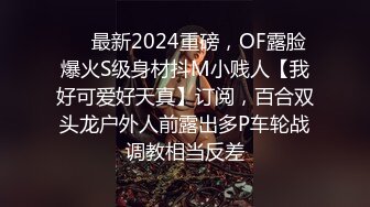 ❤️最新2024重磅，OF露脸爆火S级身材抖M小贱人【我好可爱好天真】订阅，百合双头龙户外人前露出多P车轮战调教相当反差