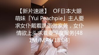 【新片速遞】✨OF日本大眼萌妹「Yui Peachpie」主人要求女仆戴着跳蛋做家务，女仆情欲上头求着要深度服务[481M/MP4/18:04]