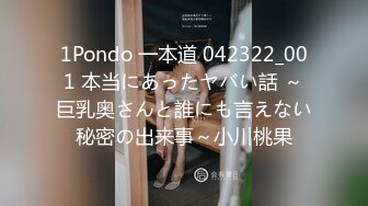 1Pondo 一本道 042322_001 本当にあったヤバい話 ～巨乳奥さんと誰にも言えない秘密の出来事～小川桃果