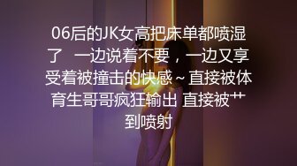 06后的JK女高把床单都喷湿了✅一边说着不要，一边又享受着被撞击的快感～直接被体育生哥哥疯狂输出 直接被艹到喷射