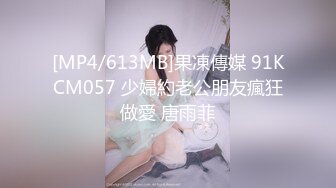 [MP4/613MB]果凍傳媒 91KCM057 少婦約老公朋友瘋狂做愛 唐雨菲