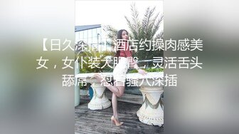 【日久深情】酒店约操肉感美女，女仆装大肥臀，灵活舌头舔屌，怼着骚穴深插