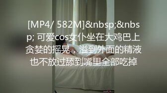 [MP4/ 582M]&nbsp;&nbsp; 可爱cos女仆坐在大鸡巴上贪婪的摇晃，溢到外面的精液也不放过舔到嘴里全部吃掉